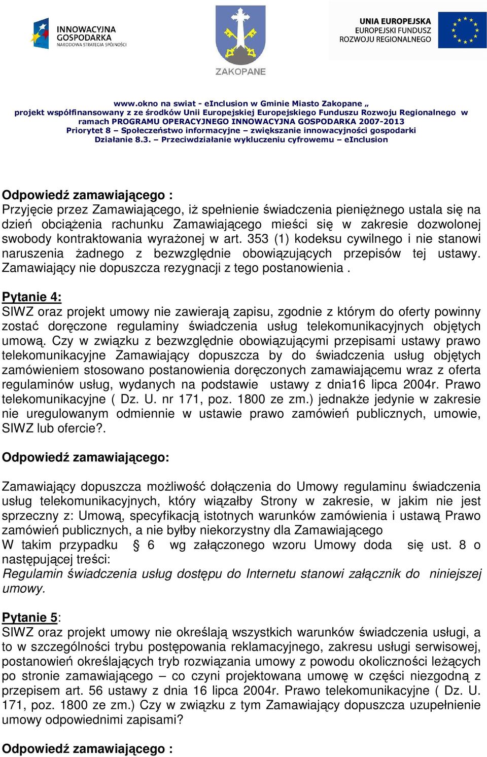 Pytanie 4: SIWZ oraz projekt umowy nie zawierają zapisu, zgodnie z którym do oferty powinny zostać doręczone regulaminy świadczenia usług telekomunikacyjnych objętych umową.