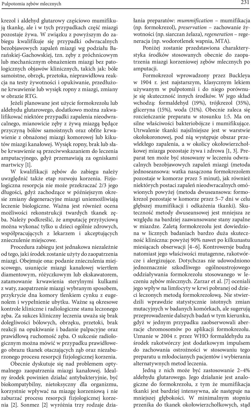 zęby z próchnicowym lub mechanicznym obnażeniem miazgi bez patologicznych objawów klinicznych, takich jak: bóle samoistne, obrzęk, przetoka, nieprawidłowa reakcja na testy żywotności i opukiwanie,