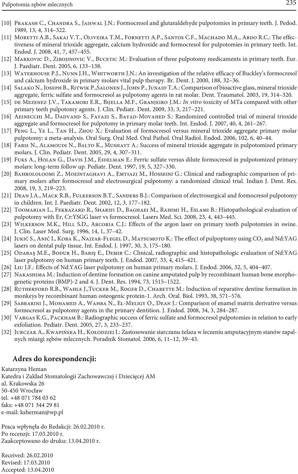 J. 2008, 41, 7, 457 455. [12] Markovic D., Zibojinovic V., Bucetic M.: Evaluation of three pulpotomy medicaments in primary teeth. Eur. J. Paediatr. Dent. 2005, 6, 133 138. [13] Waterhouse P.J., Nunn J.