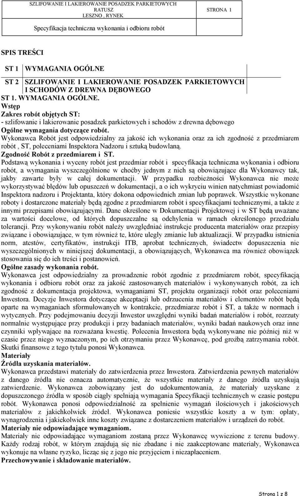 Podstawą wykonania i wyceny robót jest przedmiar robót i specyfikacja techniczna wykonania i odbioru robót, a wymagania wyszczególnione w choćby jednym z nich są obowiązujące dla Wykonawcy tak, jakby