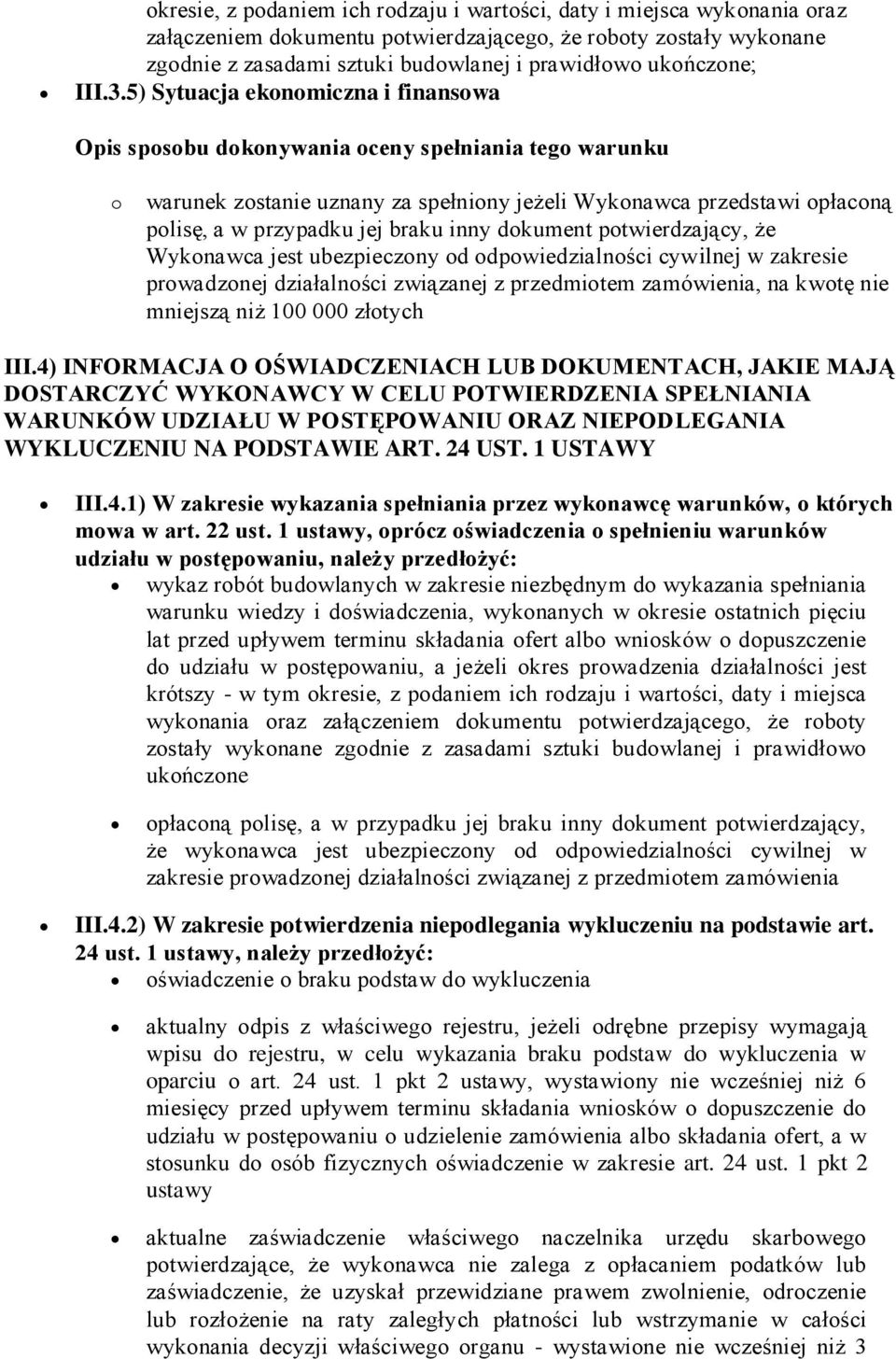 5) Sytuacja ekonomiczna i finansowa Opis sposobu dokonywania oceny spełniania tego warunku o warunek zostanie uznany za spełniony jeżeli Wykonawca przedstawi opłaconą polisę, a w przypadku jej braku