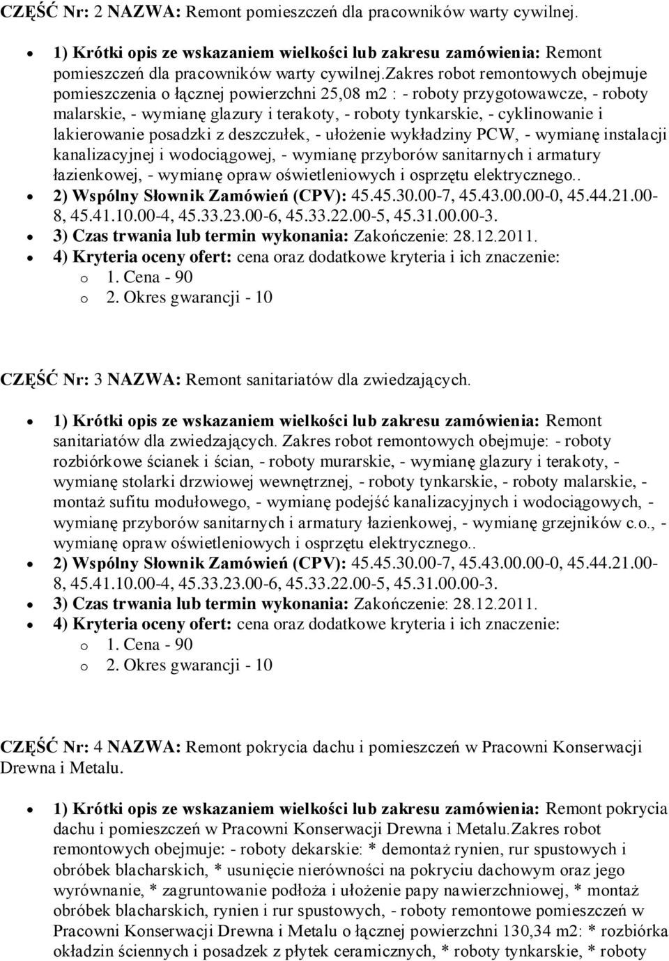 lakierowanie posadzki z deszczułek, - ułożenie wykładziny PCW, - wymianę instalacji kanalizacyjnej i wodociągowej, - wymianę przyborów sanitarnych i armatury łazienkowej, - wymianę opraw