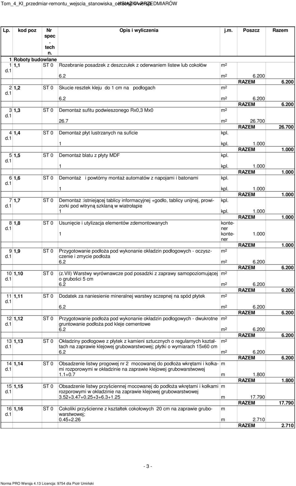 batonai kpl 7 1,7 ST 0 Deontaż :istniejącej tablicy inforacyjnej +godło, tablicy unijnej, prowizorki kpl pod witryną szklaną w wiatrołapie 8 1,8 ST 0 Usunięcie i utylizacja eleentów zdeontowanych