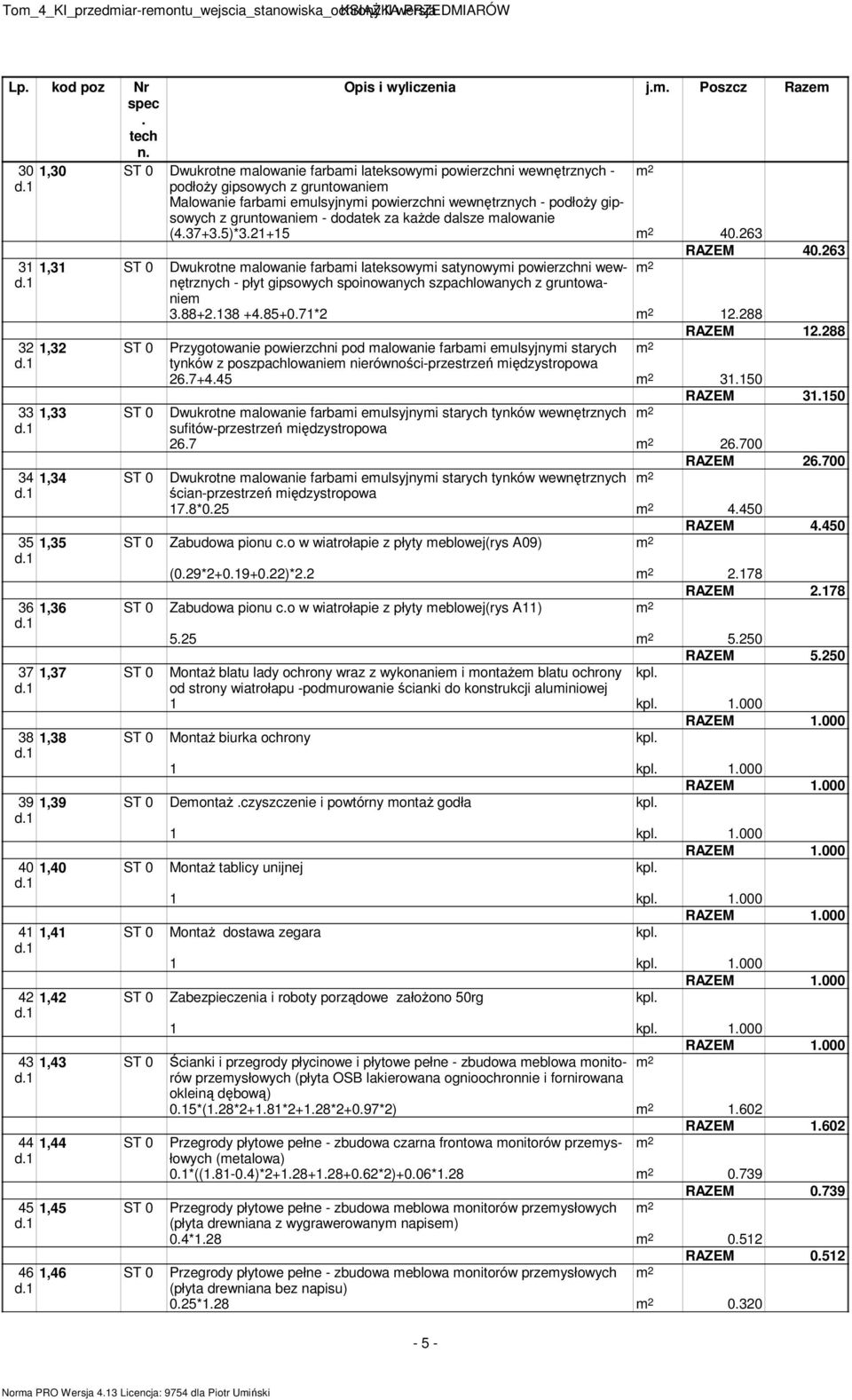 gruntowa- nie 388+2138 +485+071*2 12288 RAZEM 12288 32 1,32 ST 0 Przygotowanie powierzchni pod alowanie farbai eulsyjnyi starych tynków z poszpachlowanie nierówności-przestrzeń iędzystropowa 267+445