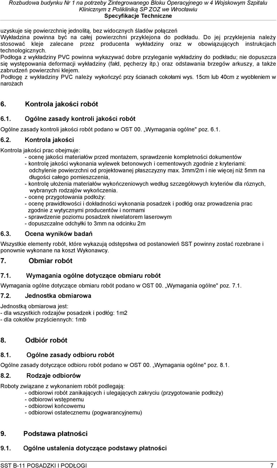 Podłoga z wykładziny PVC powinna wykazywać dobre przyleganie wykładziny do podkładu; nie dopuszcza się występowania deformacji wykładziny (fałd, pęcherzy itp.