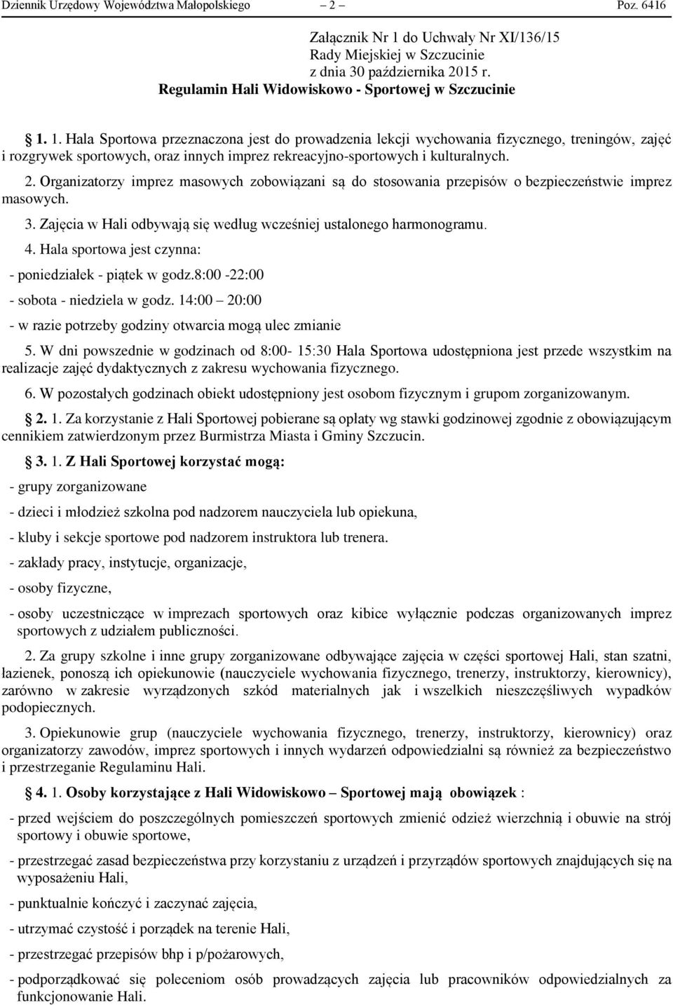 1. Hala Sportowa przeznaczona jest do prowadzenia lekcji wychowania fizycznego, treningów, zajęć i rozgrywek sportowych, oraz innych imprez rekreacyjno-sportowych i kulturalnych. 2.