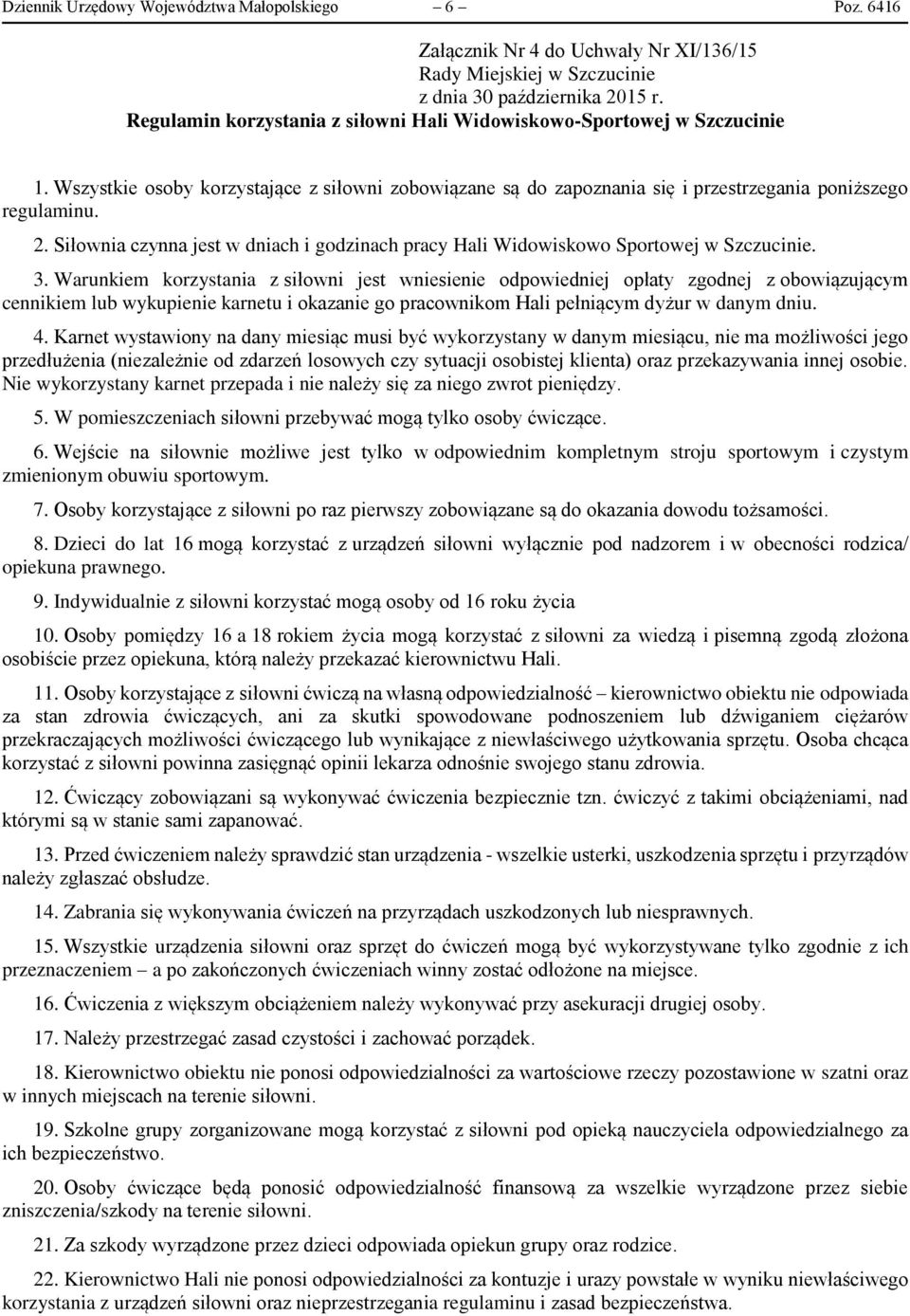 Siłownia czynna jest w dniach i godzinach pracy Hali Widowiskowo Sportowej w Szczucinie. 3.