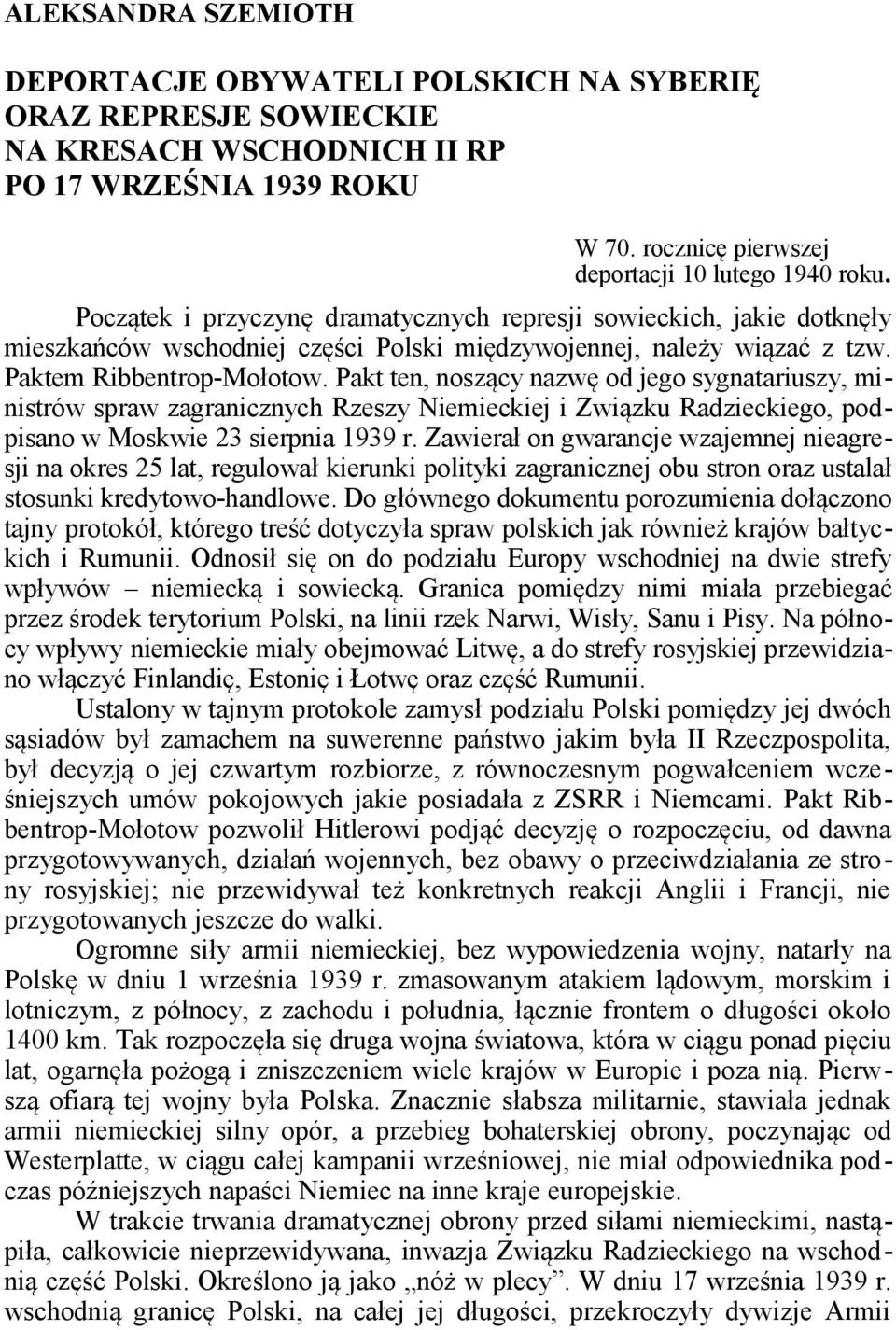 Pakt ten, noszący nazwę od jego sygnatariuszy, ministrów spraw zagranicznych Rzeszy Niemieckiej i Związku Radzieckiego, podpisano w Moskwie 23 sierpnia 1939 r.