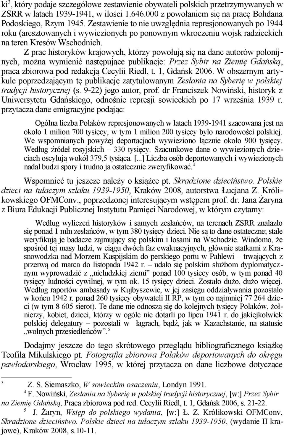 Z prac historyków krajowych, którzy powołują się na dane autorów polonijnych, można wymienić następujące publikacje: Przez Sybir na Ziemię Gdańską, praca zbiorowa pod redakcją Cecylii Riedl, t.