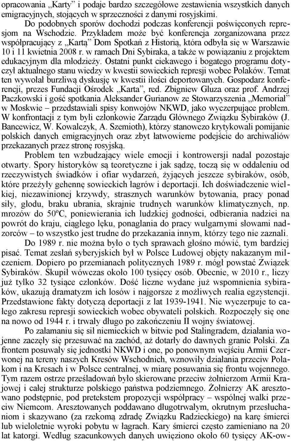 Przykładem może być konferencja zorganizowana przez współpracujący z Kartą Dom Spotkań z Historią, która odbyła się w Warszawie 10 i 11 kwietnia 2008 r.