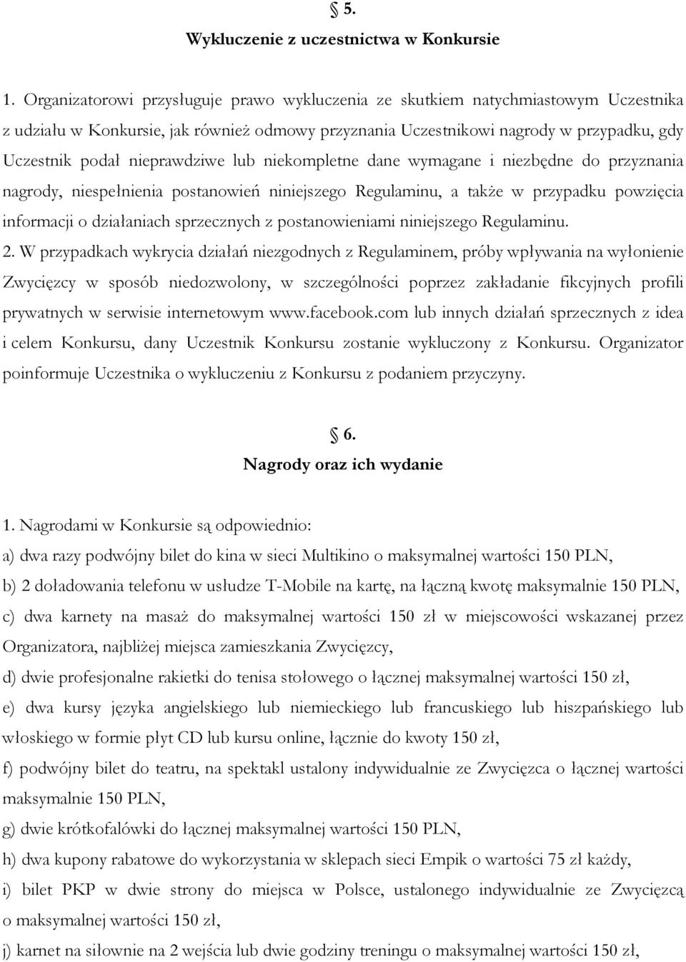 nieprawdziwe lub niekompletne dane wymagane i niezbędne do przyznania nagrody, niespełnienia postanowień niniejszego Regulaminu, a także w przypadku powzięcia informacji o działaniach sprzecznych z