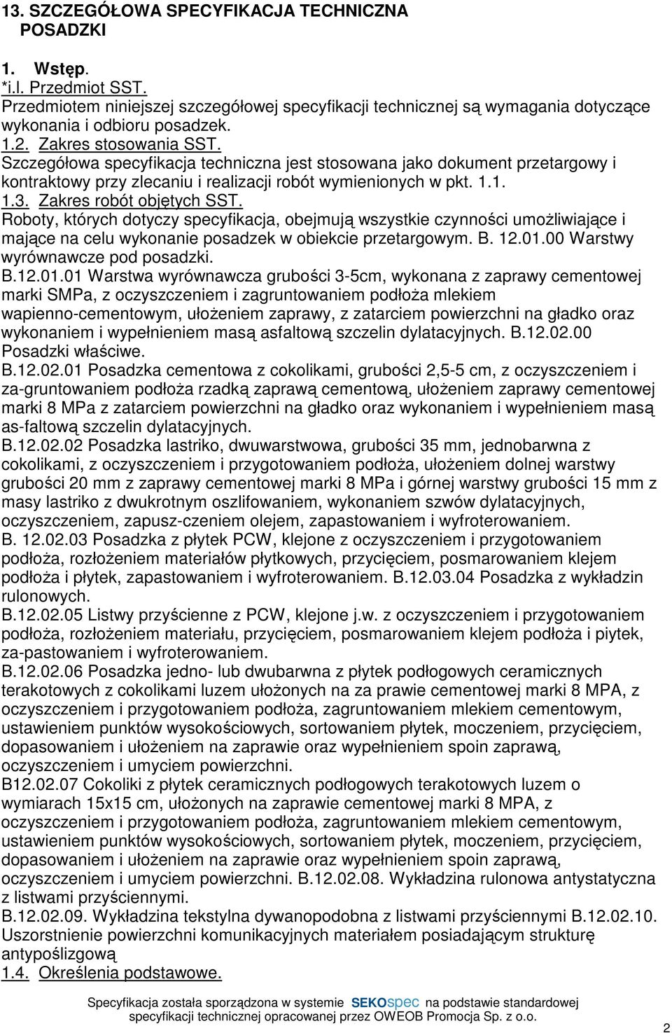 Zakres robót objętych SST. Roboty, których dotyczy specyfikacja, obejmują wszystkie czynności umożliwiające i mające na celu wykonanie posadzek w obiekcie przetargowym. B. 12.01.