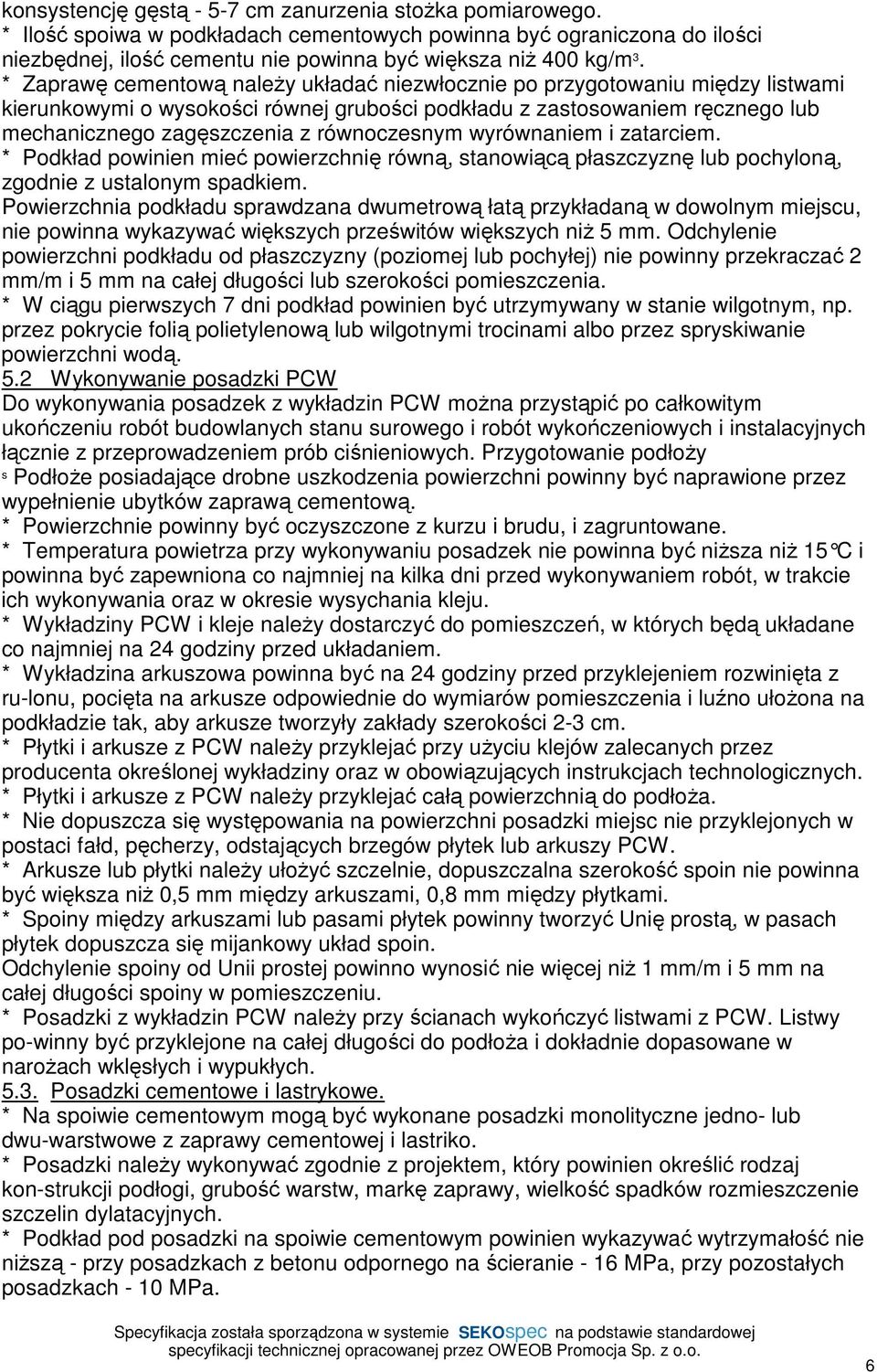 równoczesnym wyrównaniem i zatarciem. * Podkład powinien mieć powierzchnię równą, stanowiącą płaszczyznę lub pochyloną, zgodnie z ustalonym spadkiem.