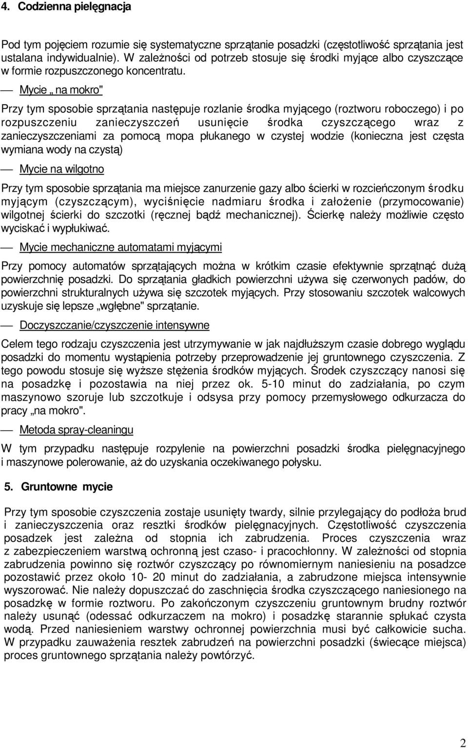 Mycie na mokro" Przy tym sposobie sprzątania następuje rozlanie środka myjącego (roztworu roboczego) i po rozpuszczeniu zanieczyszczeń usunięcie środka czyszczącego wraz z zanieczyszczeniami za