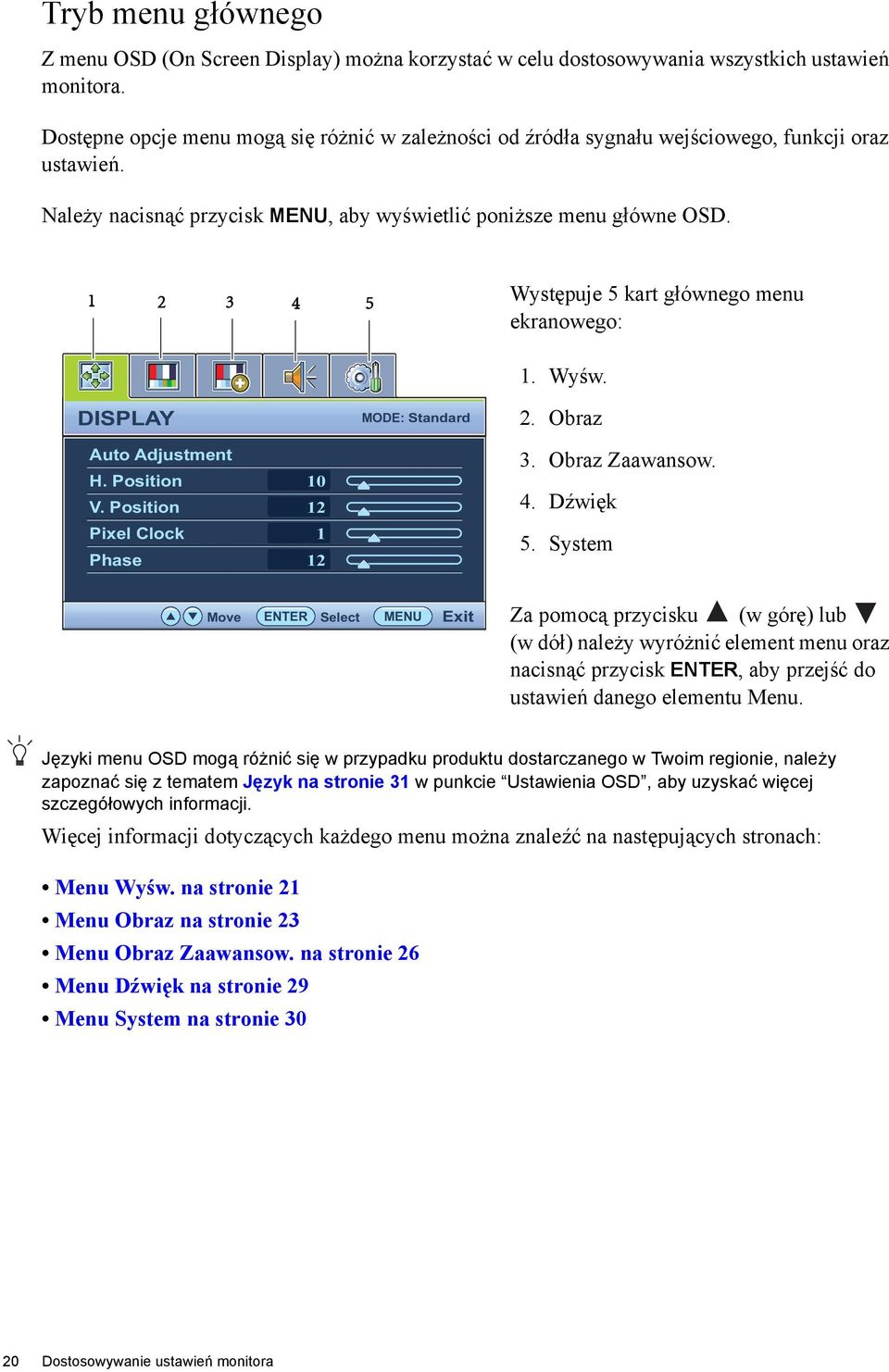 1 2 3 4 5 Występuje 5 kart głównego menu ekranowego: DISPLAY MODE: Standard 1. Wyśw. 2. Obraz Auto Adjustment H. Position V. Position Pixel Clock Phase Move 10 12 1 12 ENTER Select MENU Exit 3.