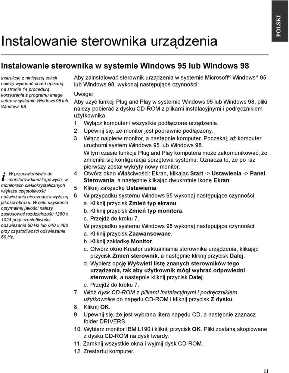 W celu uzyskana optymalnej jakośc należy zastosować rozdzelczość 1280 x 1024 przy częstotlwośc odśweżana 60 Hz lub 640 x 480 przy częstotlwośc odśweżana 60 Hz.