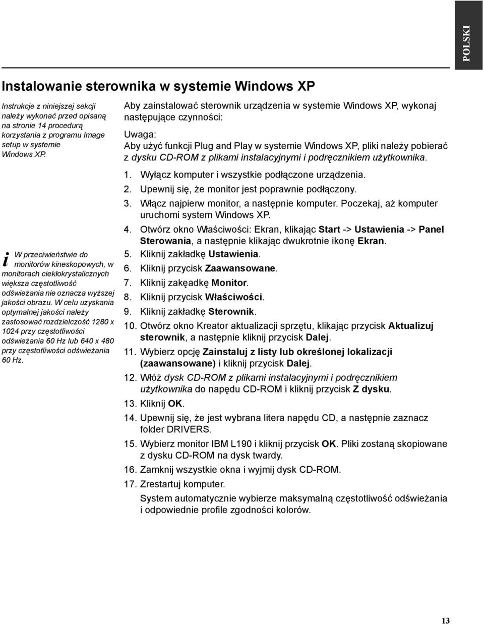 W celu uzyskana optymalnej jakośc należy zastosować rozdzelczość 1280 x 1024 przy częstotlwośc odśweżana 60 Hz lub 640 x 480 przy częstotlwośc odśweżana 60 Hz.