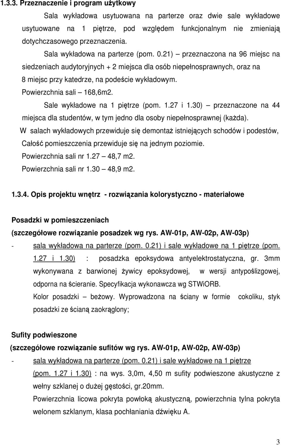 Powierzchnia sali 168,6m2. Sale wykładowe na 1 piętrze (pom. 1.27 i 1.30) przeznaczone na 44 miejsca dla studentów, w tym jedno dla osoby niepełnosprawnej (każda).