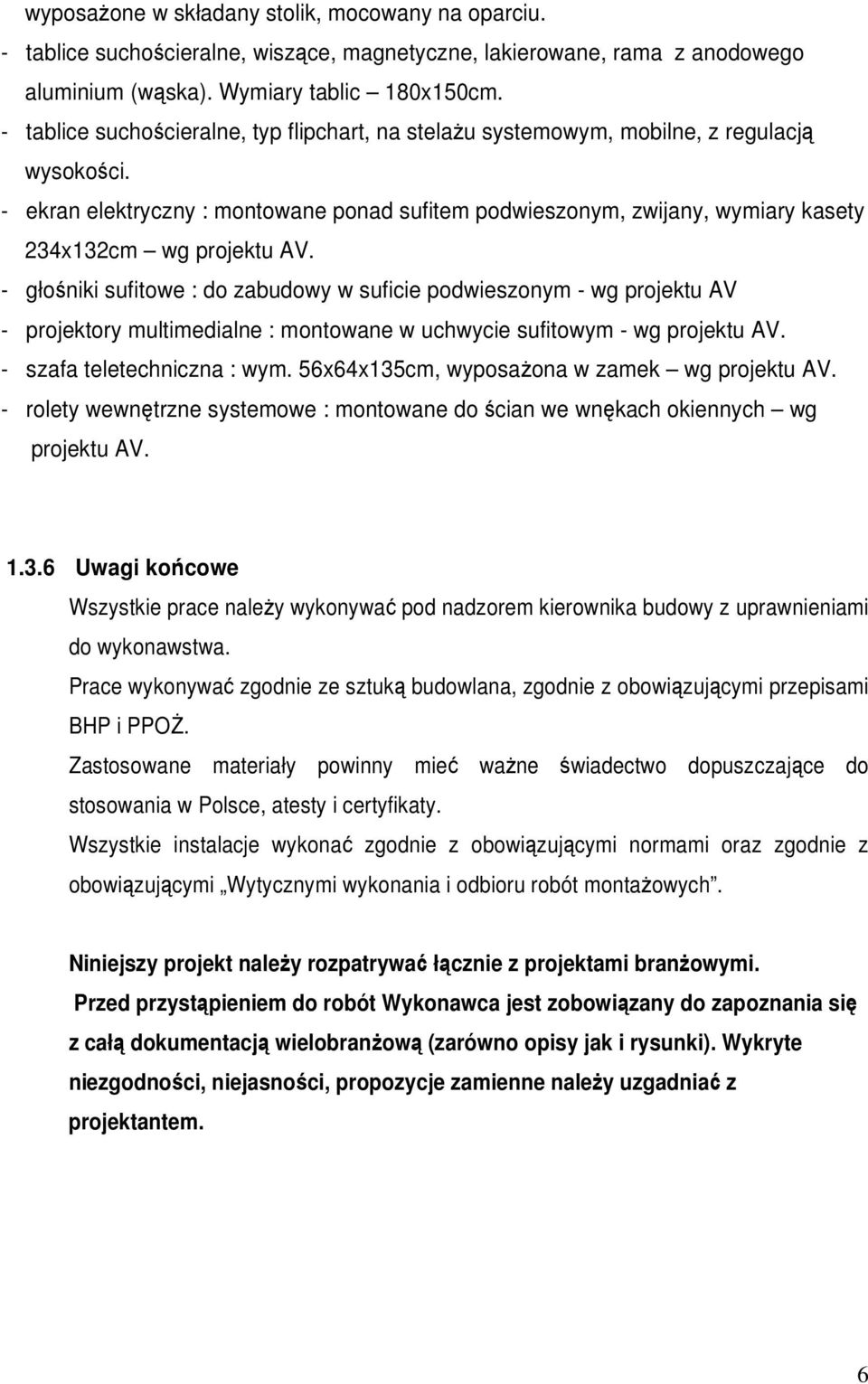 - ekran elektryczny : montowane ponad sufitem podwieszonym, zwijany, wymiary kasety 234x132cm wg projektu AV.