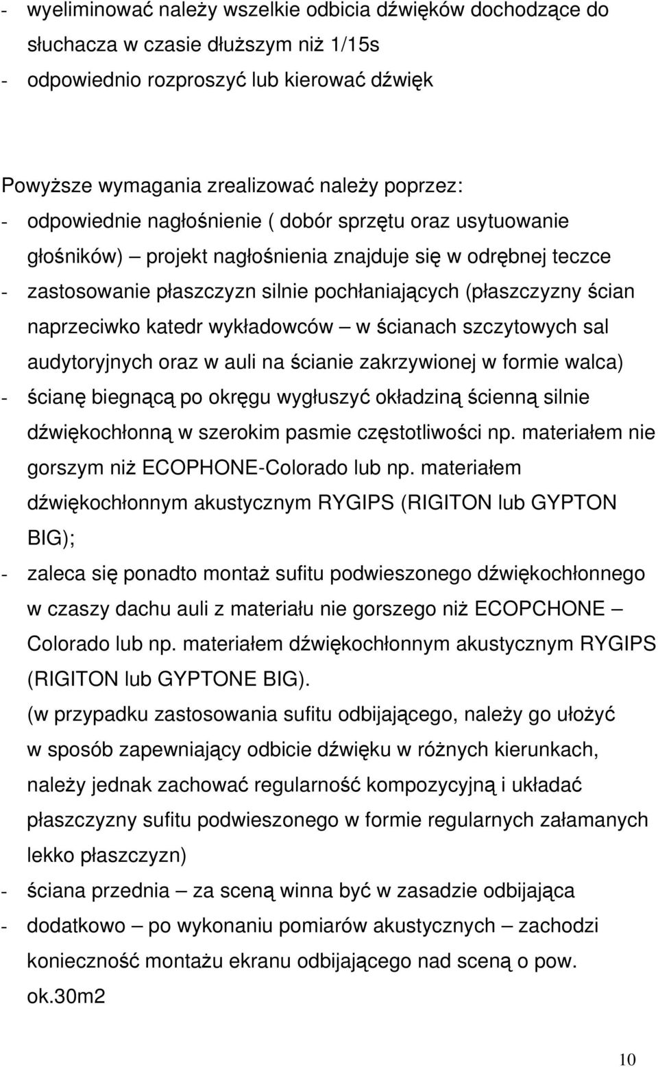 naprzeciwko katedr wykładowców w ścianach szczytowych sal audytoryjnych oraz w auli na ścianie zakrzywionej w formie walca) - ścianę biegnącą po okręgu wygłuszyć okładziną ścienną silnie