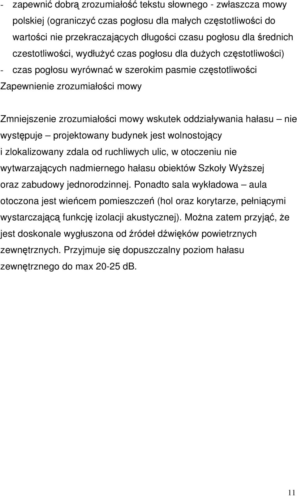 oddziaływania hałasu nie występuje projektowany budynek jest wolnostojący i zlokalizowany zdala od ruchliwych ulic, w otoczeniu nie wytwarzających nadmiernego hałasu obiektów Szkoły Wyższej oraz