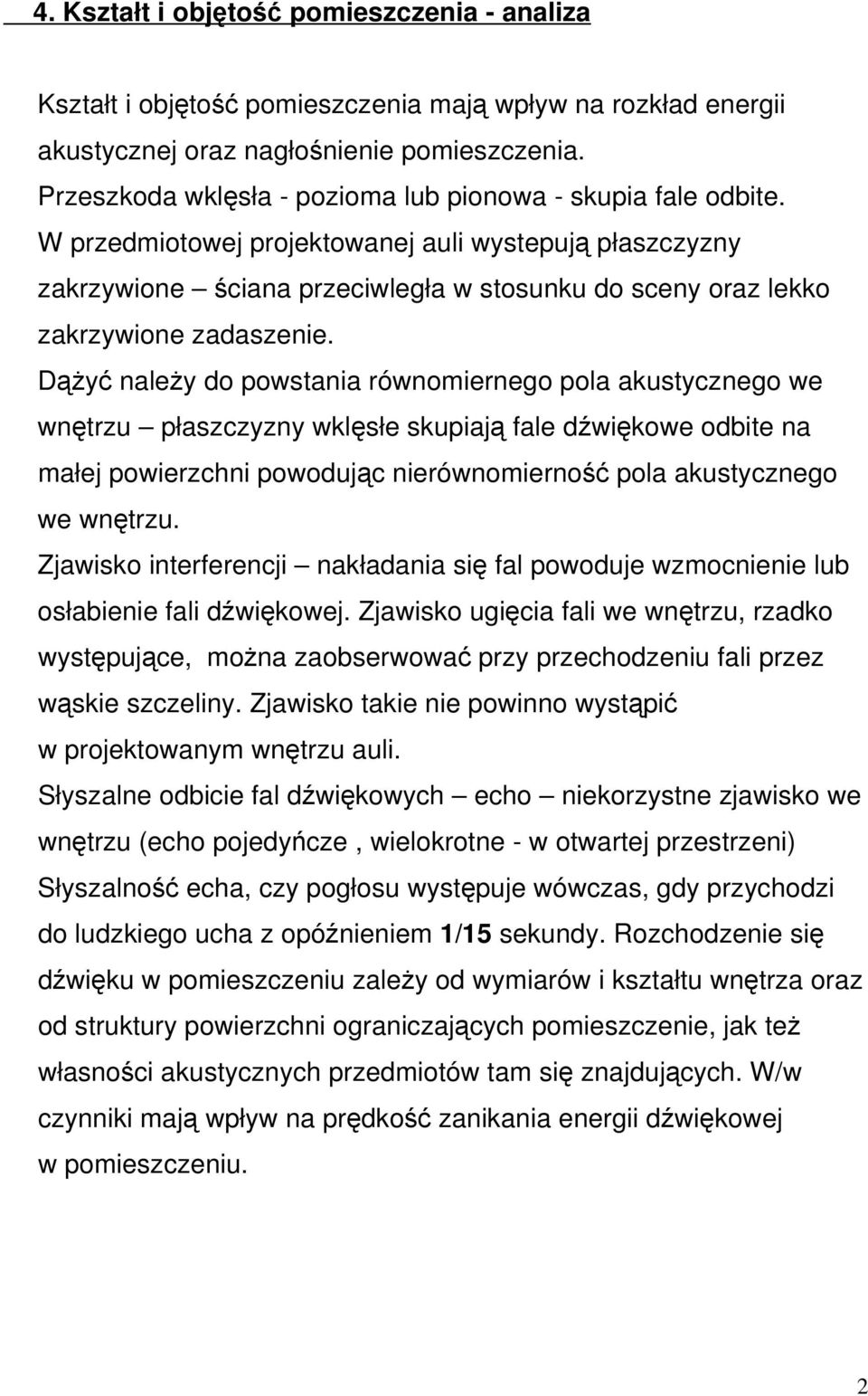 W przedmiotowej projektowanej auli wystepują płaszczyzny zakrzywione ściana przeciwległa w stosunku do sceny oraz lekko zakrzywione zadaszenie.