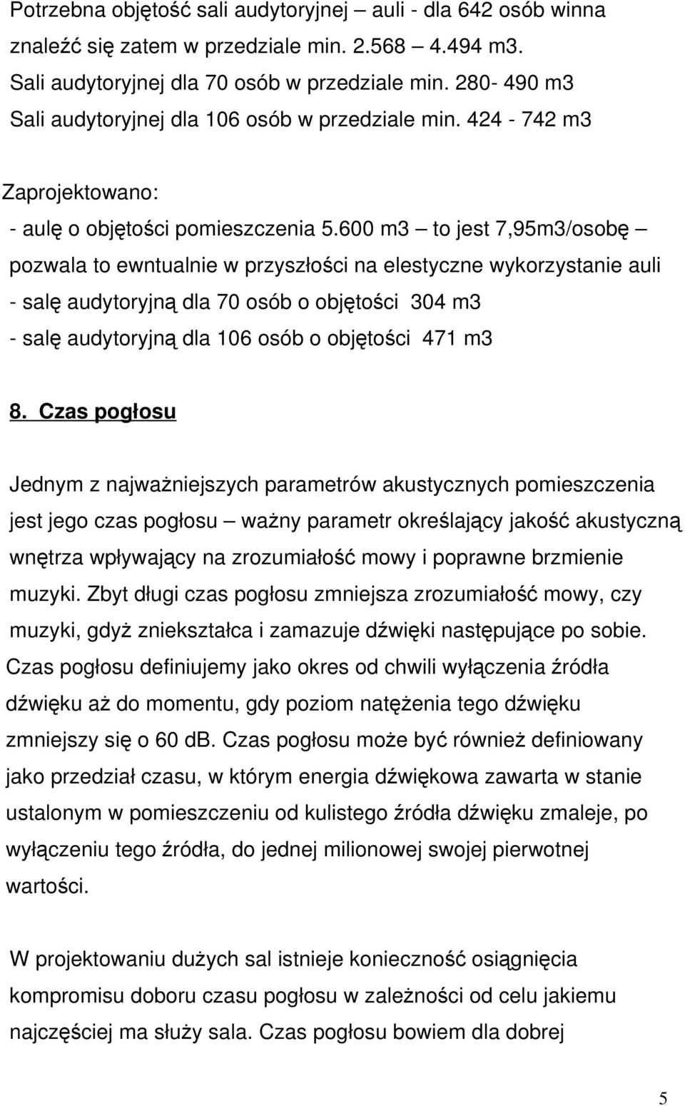 600 m3 to jest 7,95m3/osobę pozwala to ewntualnie w przyszłości na elestyczne wykorzystanie auli - salę audytoryjną dla 70 osób o objętości 304 m3 - salę audytoryjną dla 106 osób o objętości 471 m3 8.