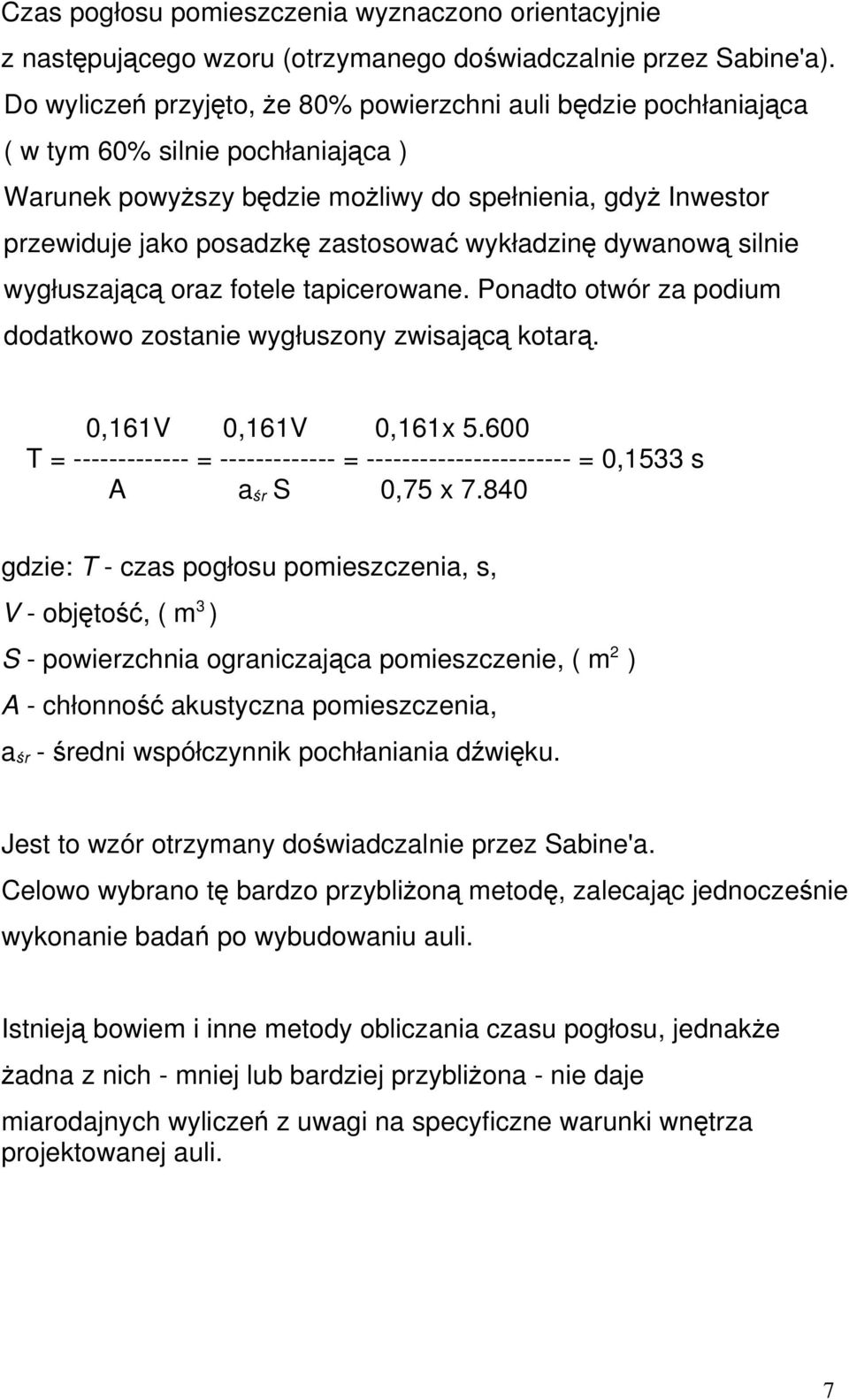 wykładzinę dywanową silnie wygłuszającą oraz fotele tapicerowane. Ponadto otwór za podium dodatkowo zostanie wygłuszony zwisającą kotarą. 0,161V 0,161V 0,161x 5.