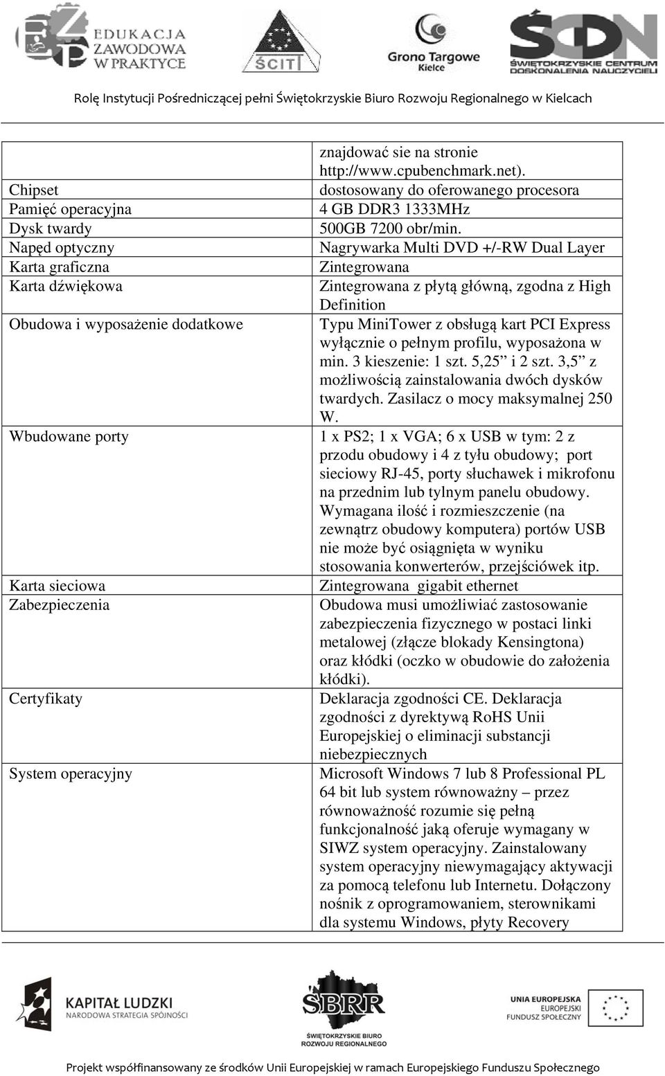 Nagrywarka Multi DVD +/-RW Dual Layer Zintegrowana Zintegrowana z płytą główną, zgodna z High Definition Typu MiniTower z obsługą kart PCI Express wyłącznie o pełnym profilu, wyposażona w min.