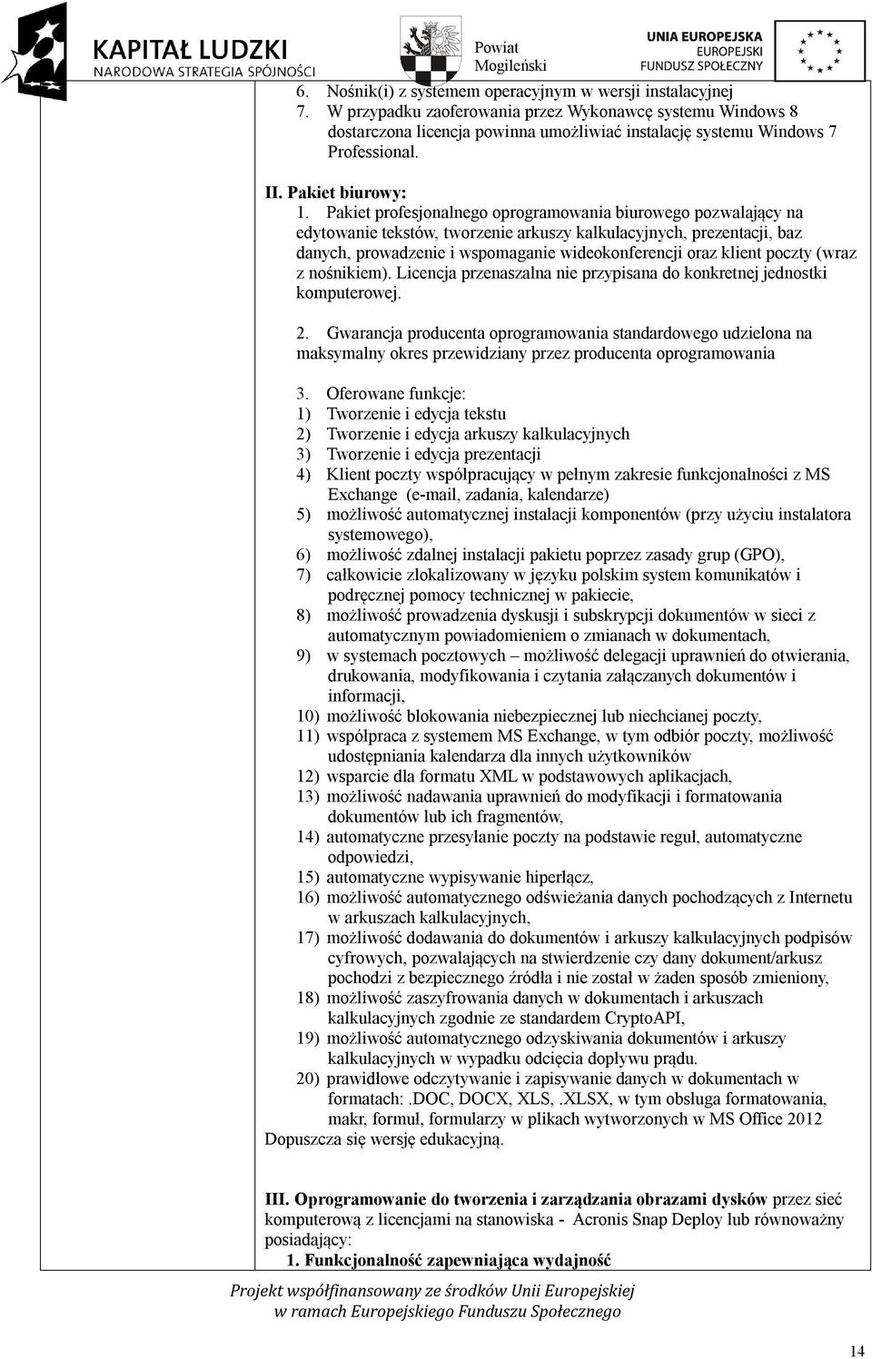 Pakiet profesjonalnego oprogramowania biurowego pozwalający na edytowanie tekstów, tworzenie arkuszy kalkulacyjnych, prezentacji, baz danych, prowadzenie i wspomaganie wideokonferencji oraz klient