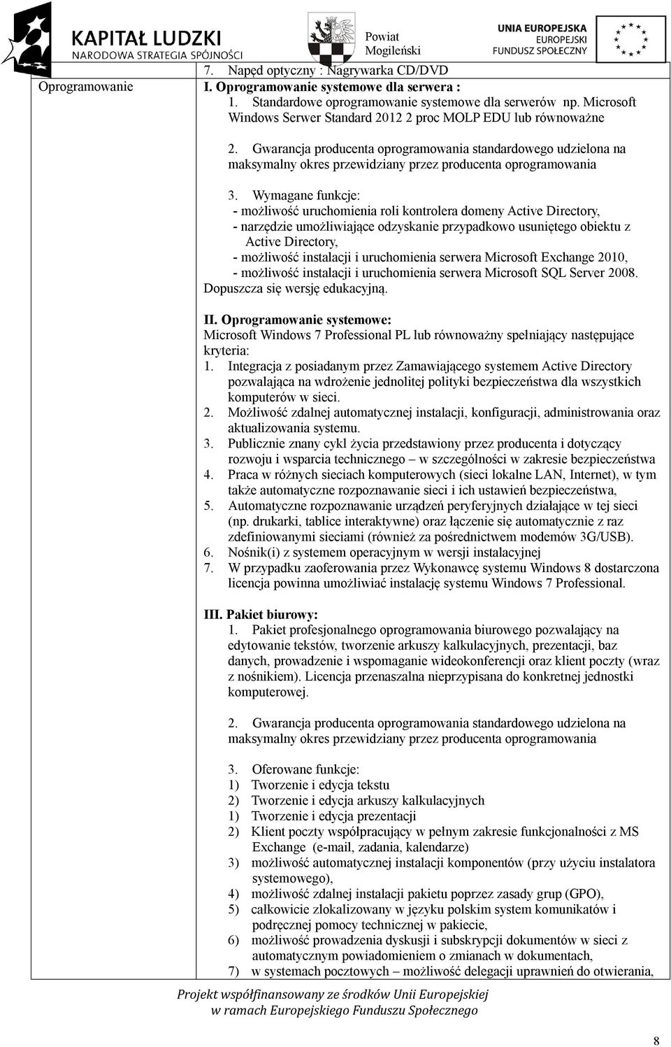 Wymagane funkcje: - możliwość uruchomienia roli kontrolera domeny Active Directory, - narzędzie umożliwiające odzyskanie przypadkowo usuniętego obiektu z Active Directory, - możliwość instalacji i