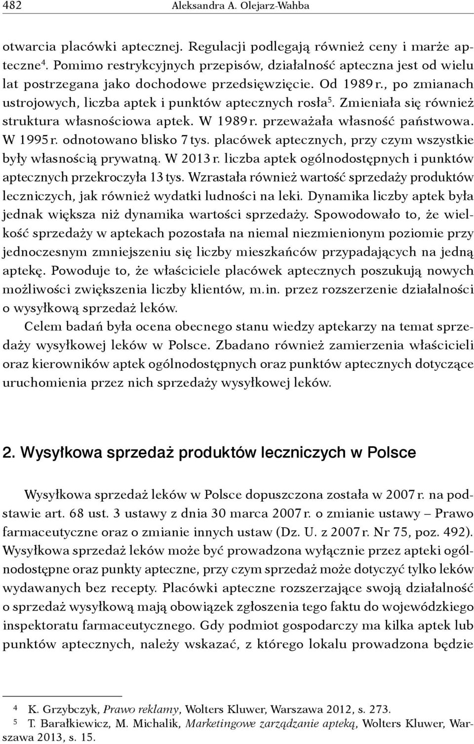 Zmieniała się również struktura własnościowa aptek. W 1989 r. przeważała własność państwowa. W 1995 r. odnotowano blisko 7 tys. placówek aptecznych, przy czym wszystkie były własnością prywatną.