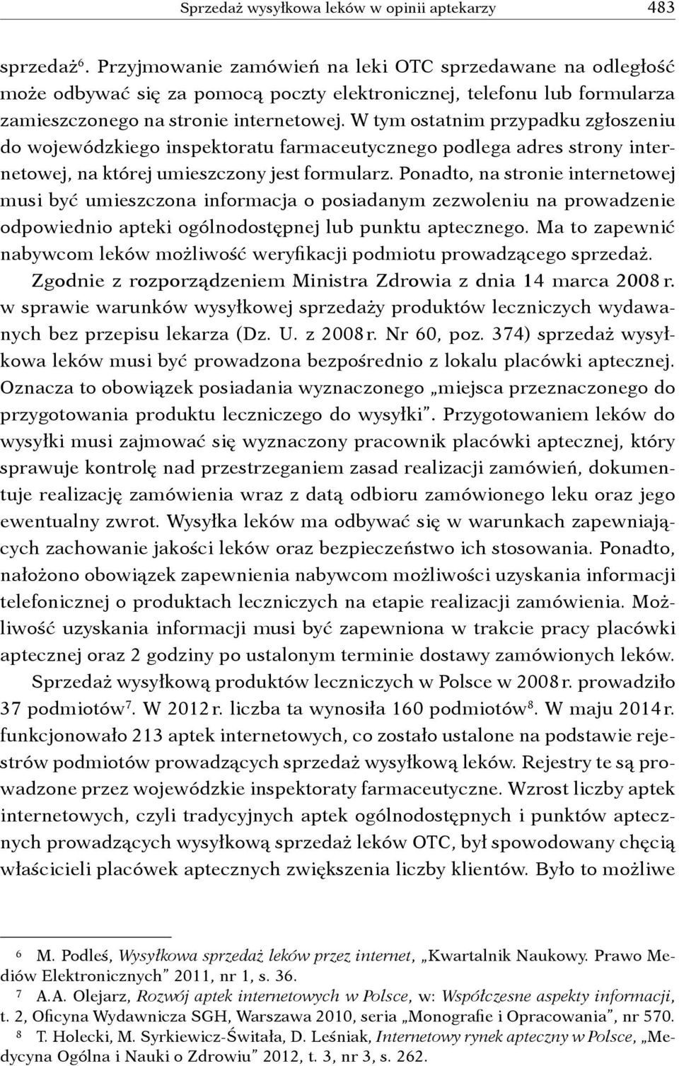 W tym ostatnim przypadku zgłoszeniu do wojewódzkiego inspektoratu farmaceutycznego podlega adres strony internetowej, na której umieszczony jest formularz.