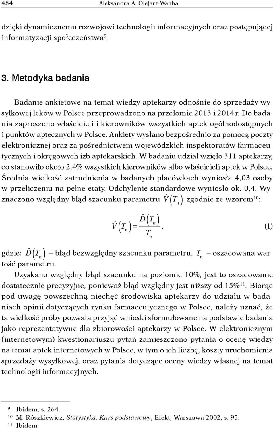 Do badania zaproszono właścicieli i kierowników wszystkich aptek ogólnodostępnych i punktów aptecznych w Polsce.