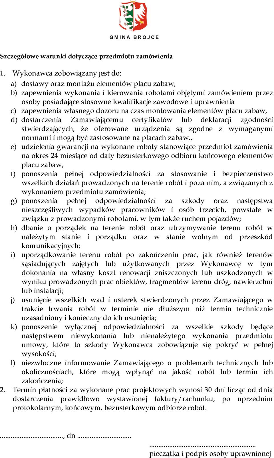 zawodowe i uprawnienia c) zapewnienia własnego dozoru na czas montowania elementów placu zabaw, d) dostarczenia Zamawiającemu certyfikatów lub deklaracji zgodności stwierdzających, że oferowane