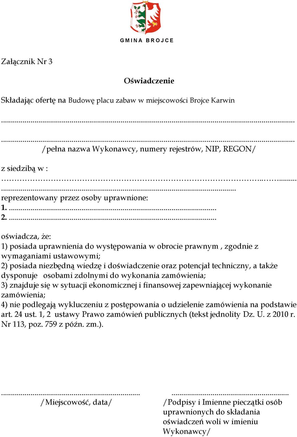 ... oświadcza, że: 1) posiada uprawnienia do występowania w obrocie prawnym, zgodnie z wymaganiami ustawowymi; 2) posiada niezbędną wiedzę i doświadczenie oraz potencjał techniczny, a także dysponuje