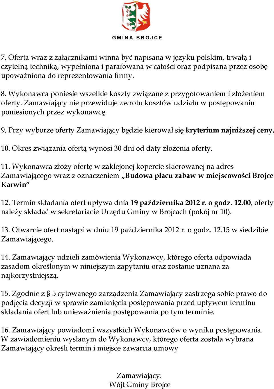 Przy wyborze oferty Zamawiający będzie kierował się kryterium najniższej ceny. 10. Okres związania ofertą wynosi 30 dni od daty złożenia oferty. 11.