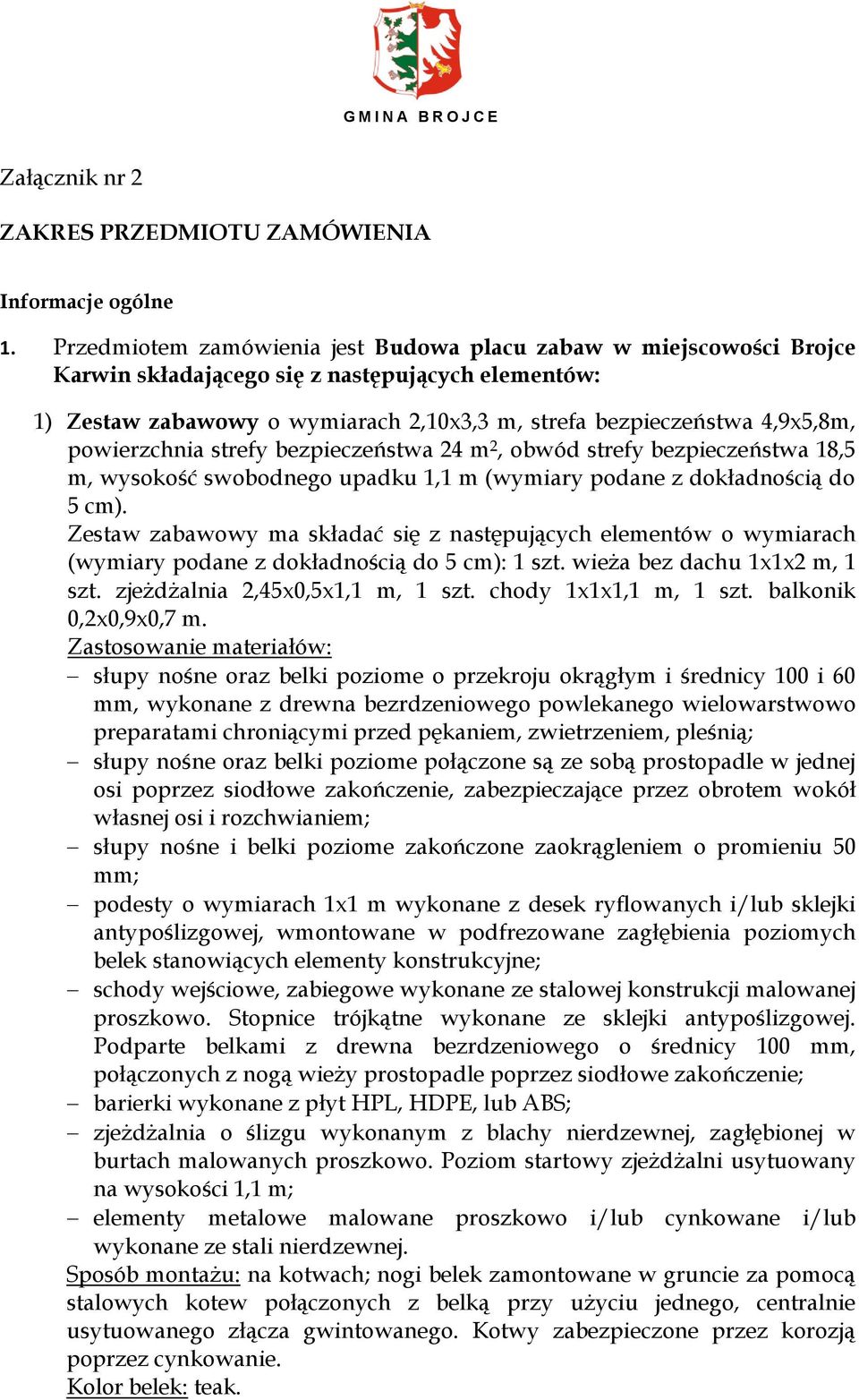 powierzchnia strefy bezpieczeństwa 24 m 2, obwód strefy bezpieczeństwa 18,5 m, wysokość swobodnego upadku 1,1 m (wymiary podane z dokładnością do 5 cm).