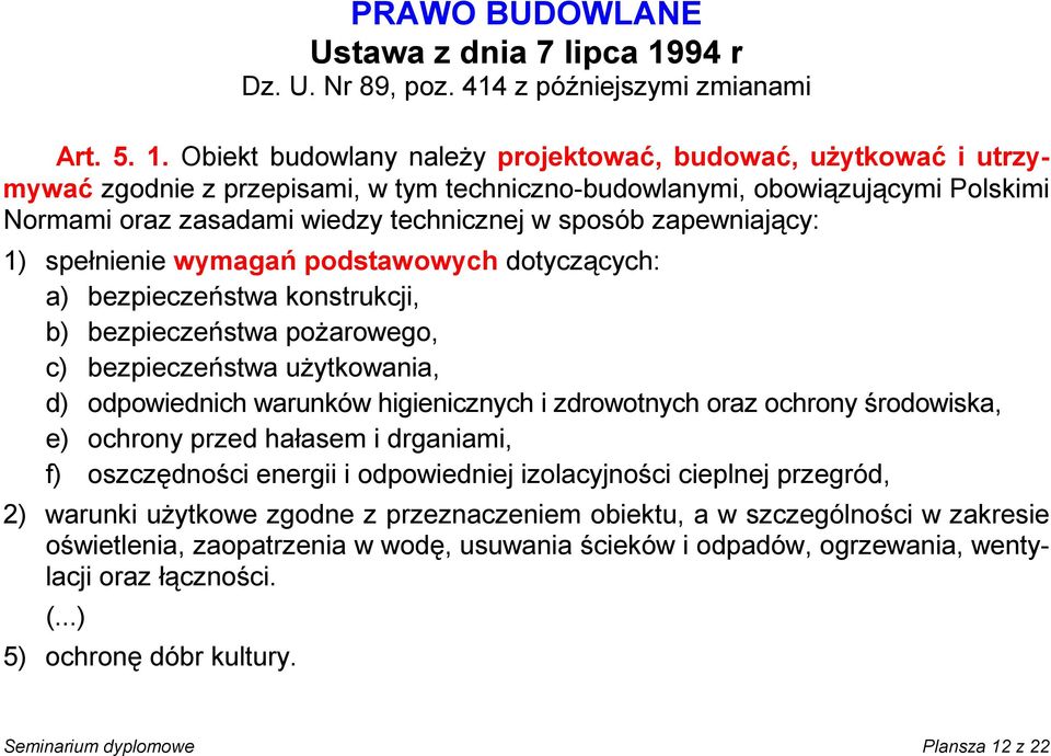 Obiekt budowlany należy projektować, budować, użytkować i utrzymywać zgodnie z przepisami, w tym techniczno-budowlanymi, obowiązującymi Polskimi Normami oraz zasadami wiedzy technicznej w sposób