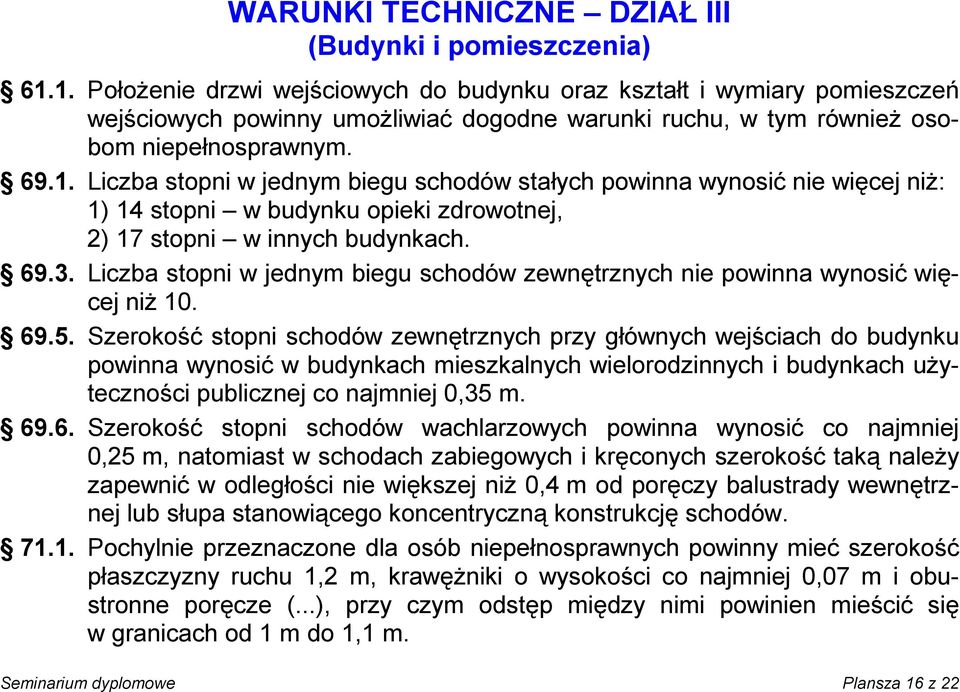 69.3. Liczba stopni w jednym biegu schodów zewnętrznych nie powinna wynosić więcej niż 10. 69.5.