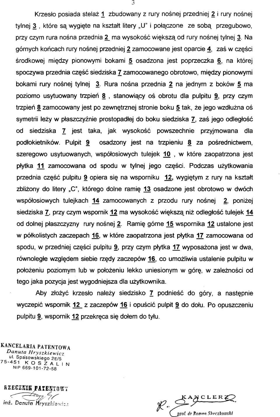 Na górnych końcach rury nośnej przedniej 2 zamocowane jest oparcie 4, zaś w części środkowej między pionowymi bokami 5 osadzona jest poprzeczka 6, na której spoczywa przednia część siedziska 7