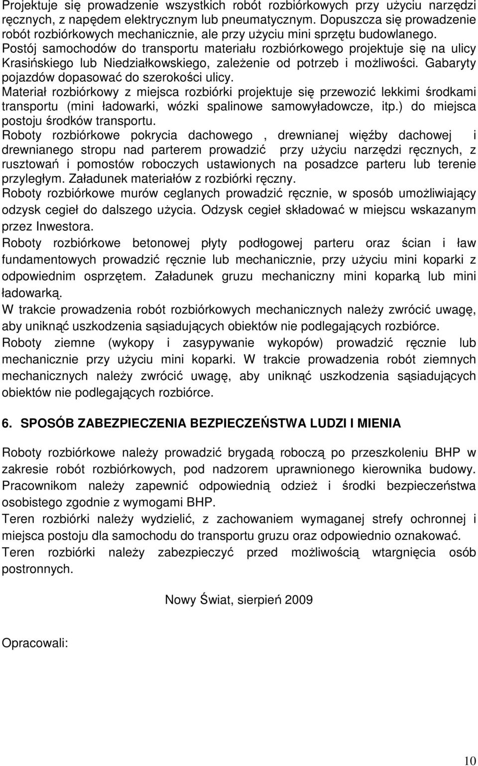 Postój samochodów do transportu materiału rozbiórkowego projektuje się na ulicy Krasińskiego lub Niedziałkowskiego, zależenie od potrzeb i możliwości. Gabaryty pojazdów dopasować do szerokości ulicy.