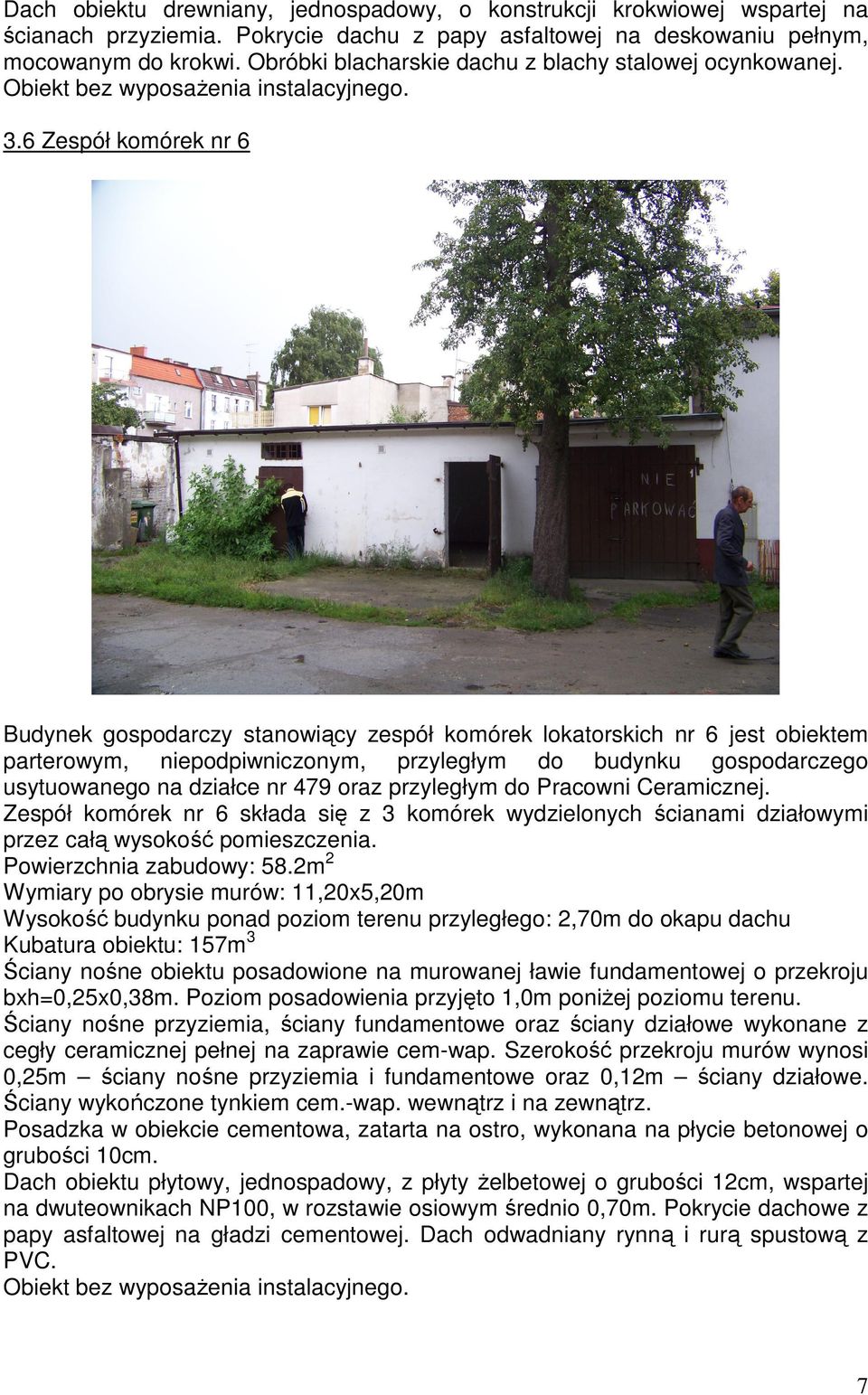 6 Zespół komórek nr 6 Budynek gospodarczy stanowiący zespół komórek lokatorskich nr 6 jest obiektem parterowym, niepodpiwniczonym, przyległym do budynku gospodarczego usytuowanego na działce nr 479