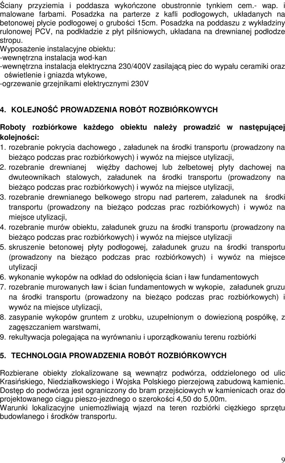 Wyposażenie instalacyjne obiektu: -wewnętrzna instalacja wod-kan -wewnętrzna instalacja elektryczna 230/400V zasilającą piec do wypału ceramiki oraz oświetlenie i gniazda wtykowe, -ogrzewanie