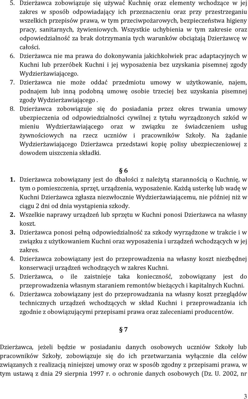 Dzierżawca nie ma prawa do dokonywania jakichkolwiek prac adaptacyjnych w Kuchni lub przeróbek Kuchni i jej wyposażenia bez uzyskania pisemnej zgody Wydzierżawiającego. 7.