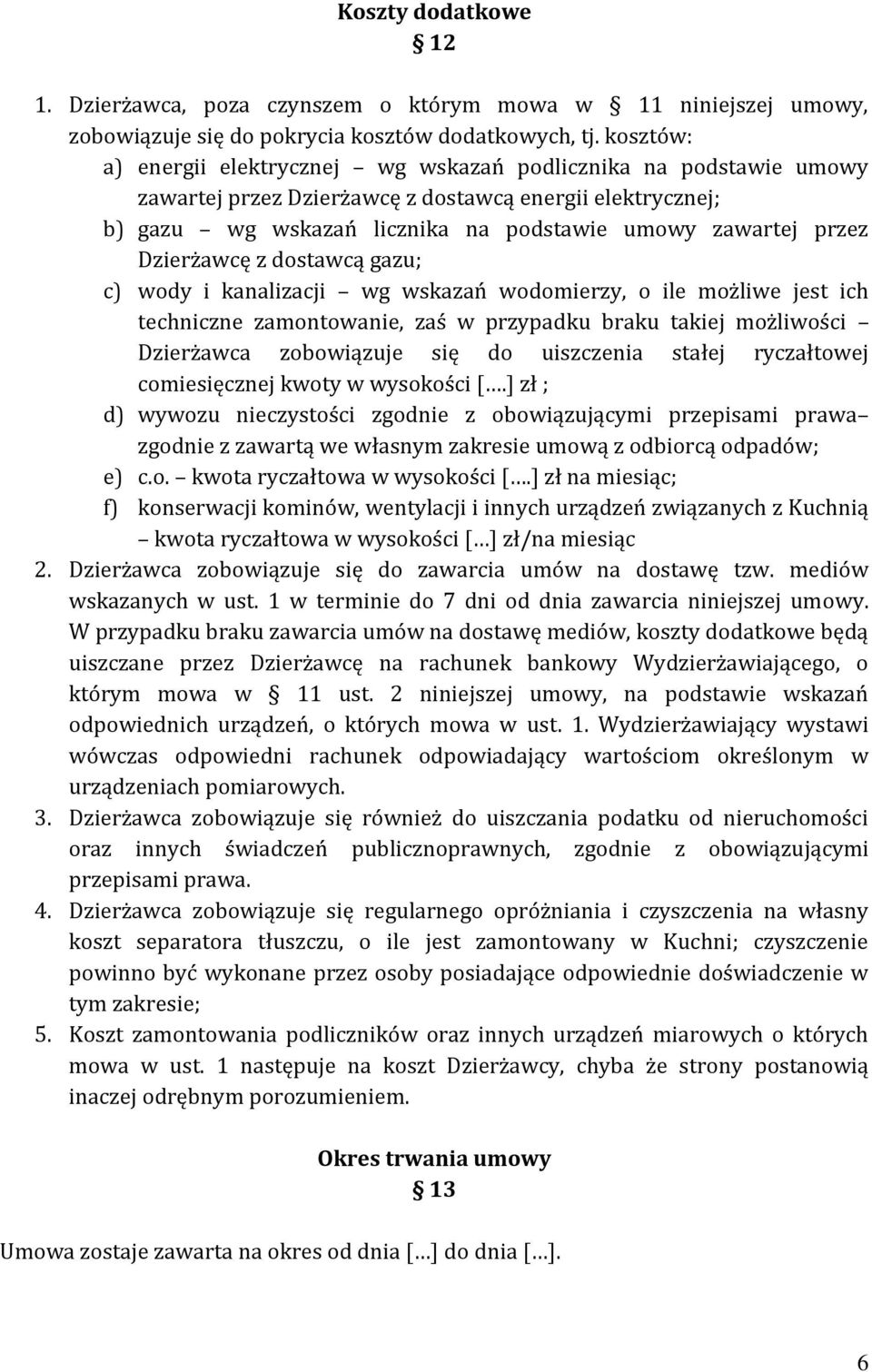 Dzierżawcę z dostawcą gazu; c) wody i kanalizacji wg wskazań wodomierzy, o ile możliwe jest ich techniczne zamontowanie, zaś w przypadku braku takiej możliwości Dzierżawca zobowiązuje się do