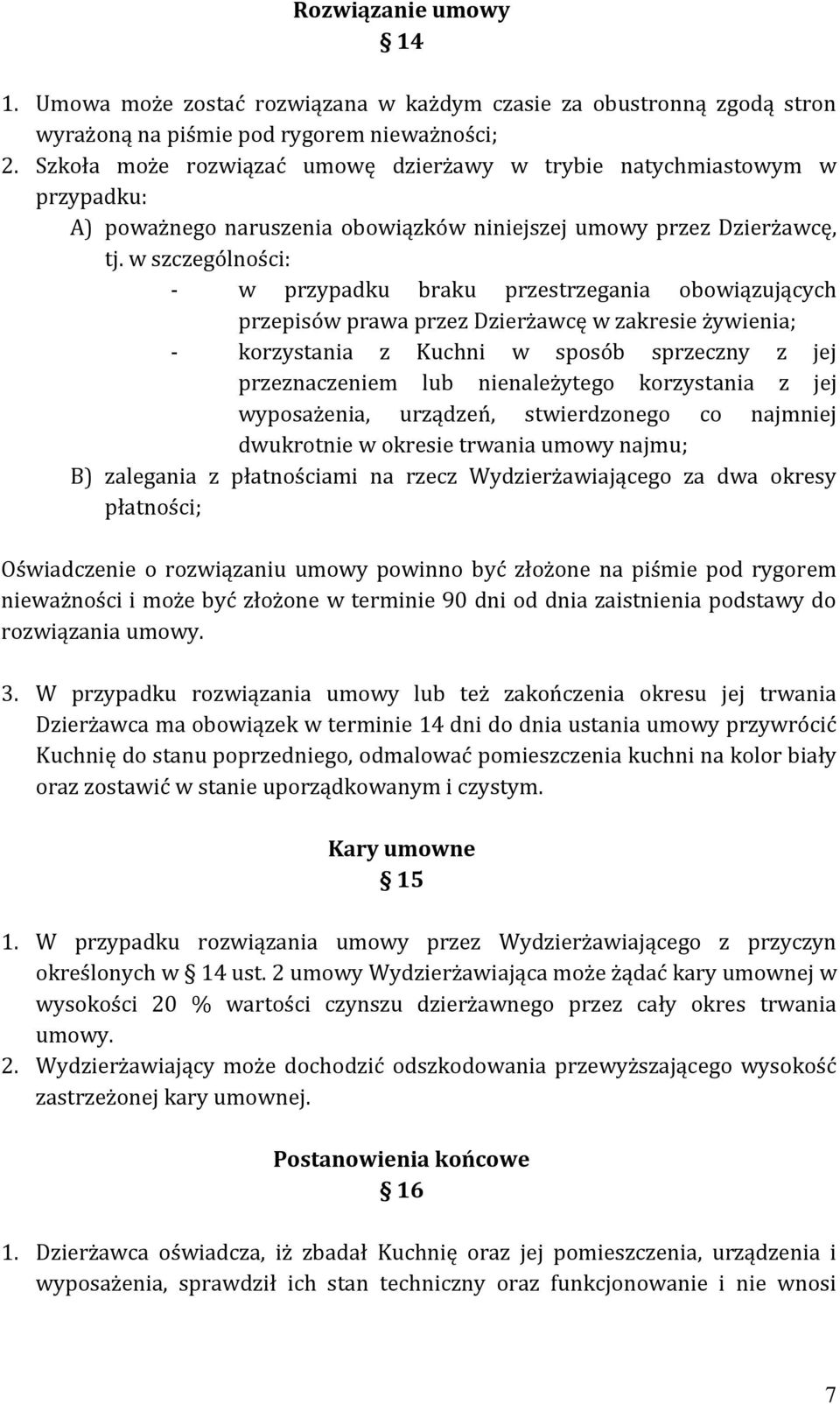 w szczególności: - w przypadku braku przestrzegania obowiązujących przepisów prawa przez Dzierżawcę w zakresie żywienia; - korzystania z Kuchni w sposób sprzeczny z jej przeznaczeniem lub