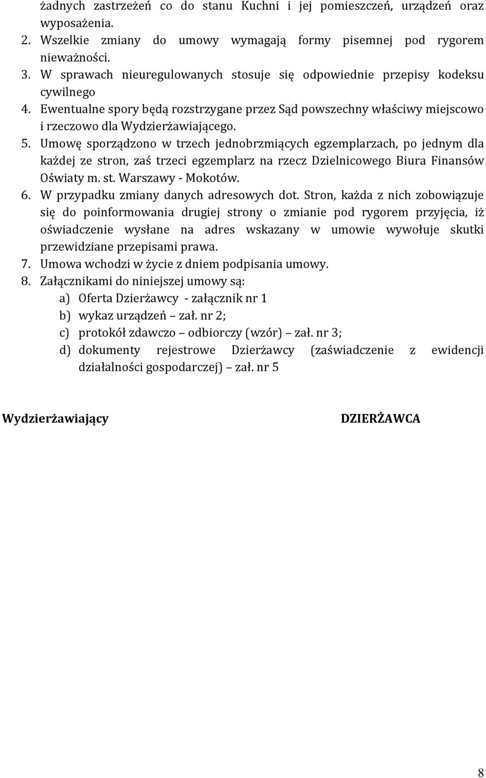 Umowę sporządzono w trzech jednobrzmiących egzemplarzach, po jednym dla każdej ze stron, zaś trzeci egzemplarz na rzecz Dzielnicowego Biura Finansów Oświaty m. st. Warszawy - Mokotów. 6.