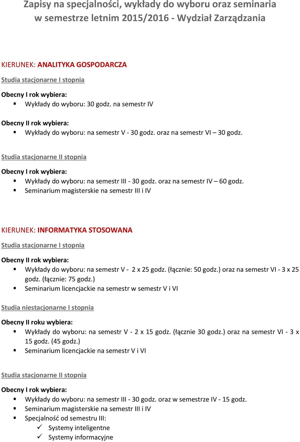 KIERUNEK: INFORMATYKA STOSOWANA Wykłady do wyboru: na semestr V - 2 x 25 godz. (łącznie: 50 godz.) oraz na semestr VI - 3 x 25 godz. (łącznie: 75 godz.