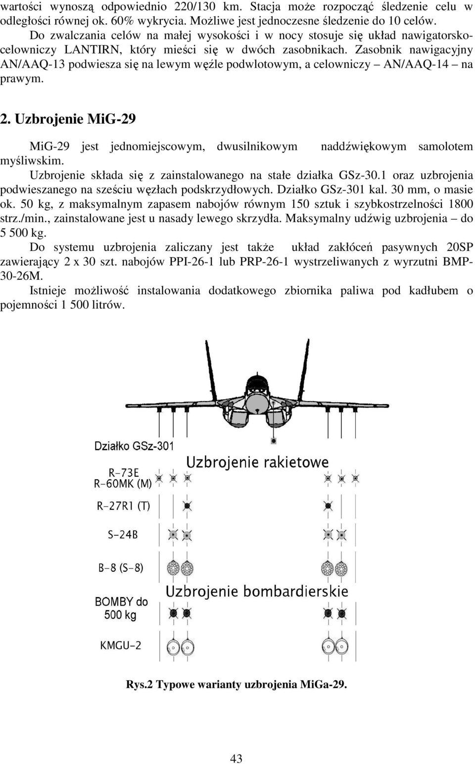 Zasobnik nawigacyjny AN/AAQ-13 podwiesza się na lewym węźle podwlotowym, a celowniczy AN/AAQ-14 na prawym. 2.